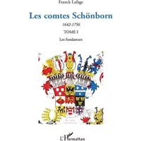 Les comtes Schönborn (1642-1756): Tome 1 : Les fondateurs - Franck Lafage