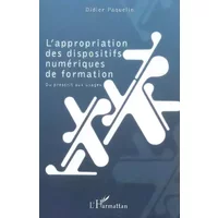 L'appropriation des dispositifs numériques de formation : Du prescrit aux usages - Didier Paquelin