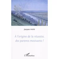 A l'origine de la réussite des parents motivants! - Jacques Andre