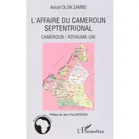 L'affaire du Cameroun septentrional : Cameroun/Royaume-Uni - Anicet Oloa Zambo