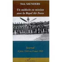 Un médecin en mission avec la Royal Air Force : Dans le bocage normand puis le nord de l'Europe - Neil Saunders