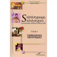 Stéréotypage, stéréotypes: Fonctionnements ordinaires et mises en scène Tome 5 : Expressions artistiques - Henri Boyer