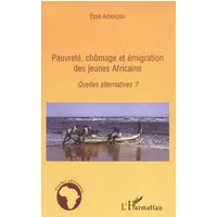 Pauvreté, chômage et émigration des jeunes Africains: Quelles alternatives ? - Essè Amouzou