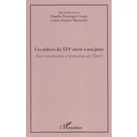 Les milices du XVIè siècle à nos jours: Entre construction et destruction de l'Etat - Jean-François Muracciole, Danielle Domergue-Cloarec