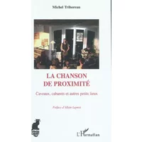La chanson de proximité: Caveaux, cabarets et autres petits lieux - Michel Trihoreau