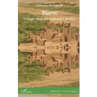 Maroc. Voyage dans les royaumes perdus - Mustapha Kharmoudi