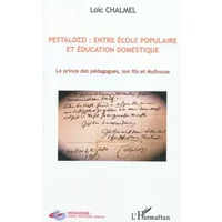 Pestalozzi : entre école populaire et éducation domestique: Le prince des pédagogues, son fils et Mulhouse
