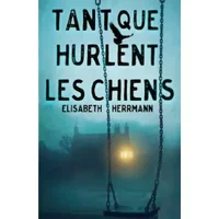 Tant que hurlent les chiens - Elisabeth Herrmann