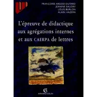 L'épreuve de didactique aux agrégations internes et aux CAERPA de lettres - Françoise Argod-Dutard, Jeanine Baudry, Louis Burlon, Alain Hazera