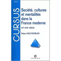 Société, cultures et mentalités dans la France moderne: XVIe-XVIIIe siècle - Robert Muchembled