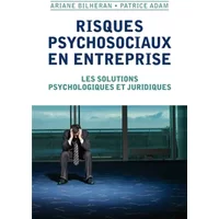 Risques psychosociaux en entreprise: Les solutions psychologiques et juridiques - Ariane Bilheran, Patrice Adam