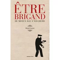 Être brigand - Du Moyen Âge à nos jours - Benoît Garnot