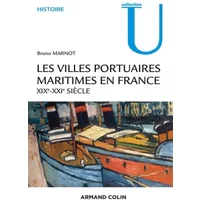 Les villes portuaires maritimes en France - XIXe-XXIe siècle: XIXe-XXIe siècle - Bruno Marnot
