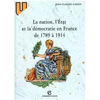 La Nation, l'État et la démocratie en France de 1789 à 1914 - Jean-Claude Caron