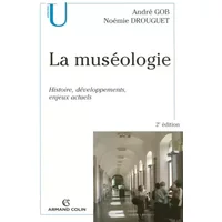 La muséologie: Histoire, développements, enjeux actuels - André Gob
