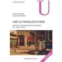 Lire le français d'hier - 4e éd - Manuel de paléographie moderne XVe-XVIIIe siècle: Manuel de paléographie moderne XVe-XVIIIe siècle - Gabriel Audisio, Isabelle Rambaud