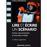 Lire et écrire un scénario - 2e éd. - Fiction, documentaire et nouveaux médias: Fiction, documentaire et nouveaux médias - Isabelle Raynauld