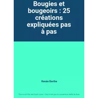 Bougies et bougeoirs : 25 créations expliquées pas à pas - Renée Berthe