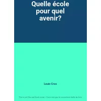 Quelle école pour quel avenir? - Louis Cros