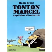 Tonton Marcel capitaine d'industrie - Régis Franc