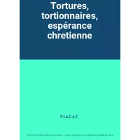Tortures, tortionnaires, espérance chretienne - F.I.a.C.a.T.