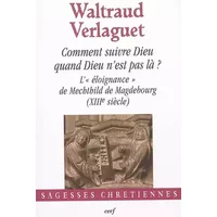 Comment suivre Dieu quand Dieu n'est pas là ? - Waltraud Verlaguet