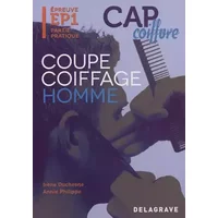 Epreuve pratique EP1 : Coupe Coiffage Homme CAP coiffure (2012) - Manuel élève - Irène Duchesne, Annie Philippe