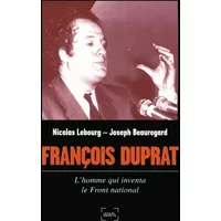 François Duprat, l'homme qui réinventa l'extrême-droite de l'OAS au Front National - Nicolas Lebourg, Joseph Beauregard