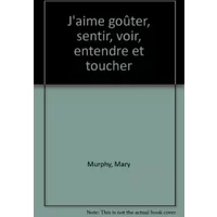 J'aime goûter, sentir, voir, entendre et toucher - Mary Murphy