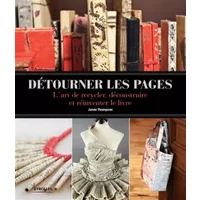 Détourner les pages: L'art de recycler, déconstruire et réinventer le livre. - Jason Thompson