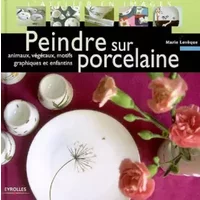 Peindre sur porcelaine: animaux, végétaux, motifs graphiques et enfantins - Marie Levêque