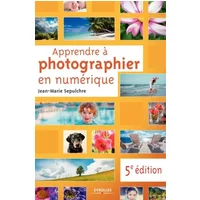Apprendre à photographier en numérique: 5e édition - Jean-Marie Sepulchre