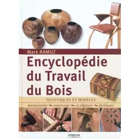 Encyclopédie du Travail du Bois : Techniques et modèles: menuiserie, tournage, scupture, finitions