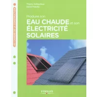PRODUIRE SON EAU CHAUDE ET SON ELECTRICITE SOLAIRES. LES CAPTEURS SOLAIRES POUR - David Fedullo, Thierry Gallauziaux