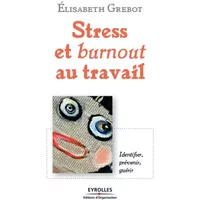 Stress et burnout au travail: Identifier, prévenir, guérir - Elisabeth Grebot