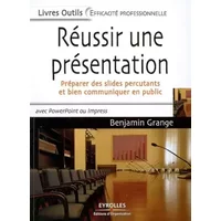Réussir une présentation : Préparer des slides percutants et bien communiquer en public - Benjamin Grange