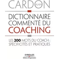 Dictionnaire commenté du coaching : Les 200 mots du coach : spécificités et pratiques - Alain Cardon