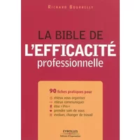 La bible de l'efficacité professionnelle - 90 fiches pratiques pour mieux vous organiser, mieux communiquer, être "pro", prendre soin de vou - Richard Bourrelly