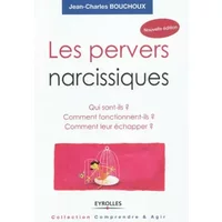 Les pervers narcissiques: Qui sont-ils ? Comment fonctionnent-ils ? Comment leur échapper ? - Jean-Charles BOUCHOUX