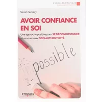 Avoir confiance en soi: Une approche positive pour se déconditionner et renouer avec son authenticité. - Sarah Famery