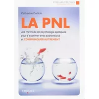 La PNL - Une méthode de psychologie appliquée pour s'exprimer avec authenticité et communiquer autrement
