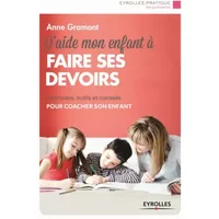 J'aide mon enfant à faire ses devoirs : Méthodes, outils et conseils pour coacher son enfant - Anne Gramont