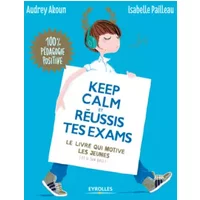 Keep calm et réussis tes exams !: Le livre qui motive les jeunes (et le tien aussi). - Isabelle Pailleau, Audrey Akoun