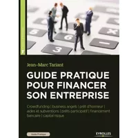 Guide pratique pour financer son entreprise: Aides et subventions/business angel/capital risque/crowdfunding/financement bancaire/prêts d'ho -