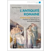 L'Antiquité romaine: 80 mots-clés pour découvrir l'histoire, la culture et la vie quotidienne à Rome. - Julie Proust Tanguy