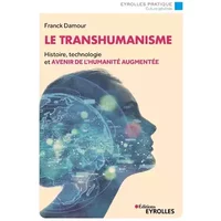 Le transhumanisme: Histoire, technologie et avenir de la réalité augmentée - Franck Damour