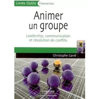 Animer un groupe : Leadership, communication et résolution de conflits - Christophe Carré