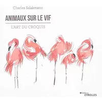 Animaux sur le vif: L'art du croquis - Charles Szlakmann