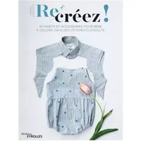 Re-créez !: 35 habits et accessoires pour bébé à coudre dans des vêtements d'adulte - Linnea Larsson