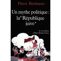 Un mythe politique : La «République juive»: De Léon Blum à Pierre Mendès France - Pierre Birnbaum